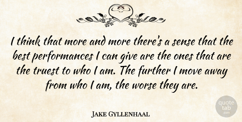 Jake Gyllenhaal Quote About Best, Truest, Worse: I Think That More And...