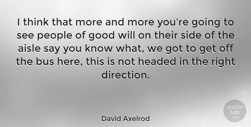 David Axelrod Quote About Thinking, People, Sides: I Think That More And...