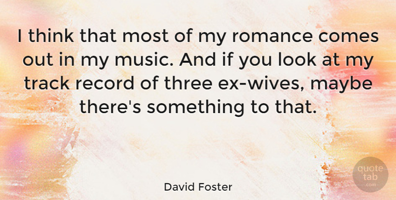 David Foster Quote About Maybe, Music, Record, Track: I Think That Most Of...
