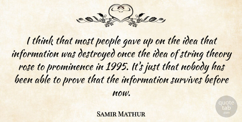 Samir Mathur Quote About Destroyed, Gave, Information, Nobody, People: I Think That Most People...