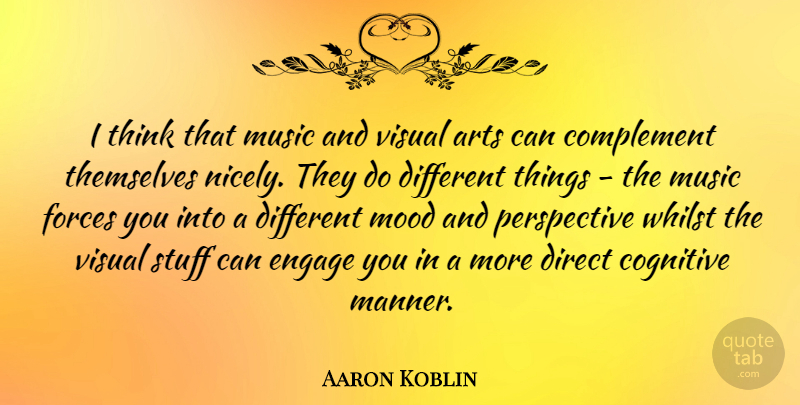 Aaron Koblin Quote About Cognitive, Complement, Direct, Engage, Forces: I Think That Music And...