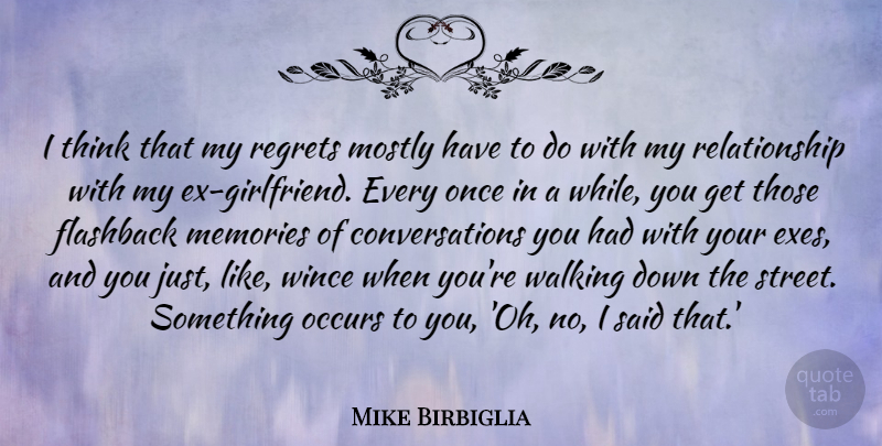 Mike Birbiglia Quote About Flashback, Mostly, Occurs, Relationship, Wince: I Think That My Regrets...