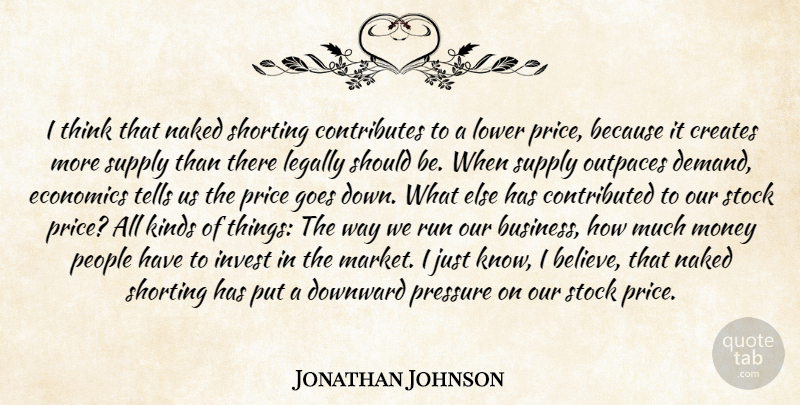 Jonathan Johnson Quote About Creates, Downward, Economics, Goes, Invest: I Think That Naked Shorting...