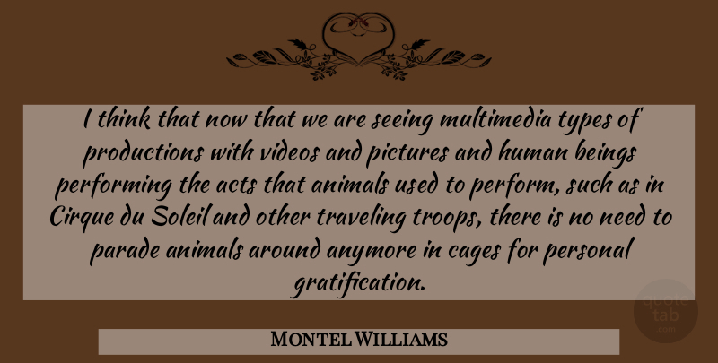 Montel Williams Quote About Acts, Anymore, Beings, Human, Multimedia: I Think That Now That...