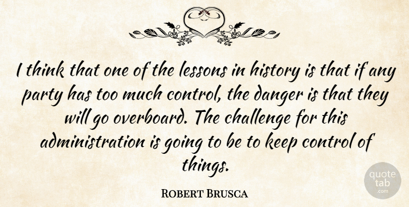 Robert Brusca Quote About Challenge, Control, Danger, History, Lessons: I Think That One Of...