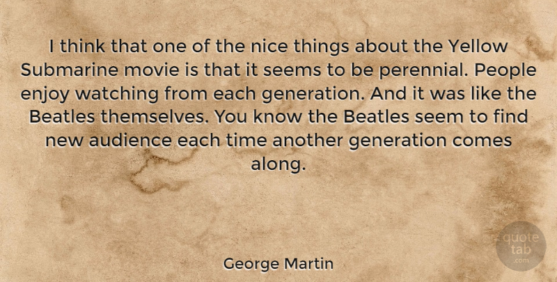 George Martin Quote About Audience, Beatles, Generation, Movies, People: I Think That One Of...