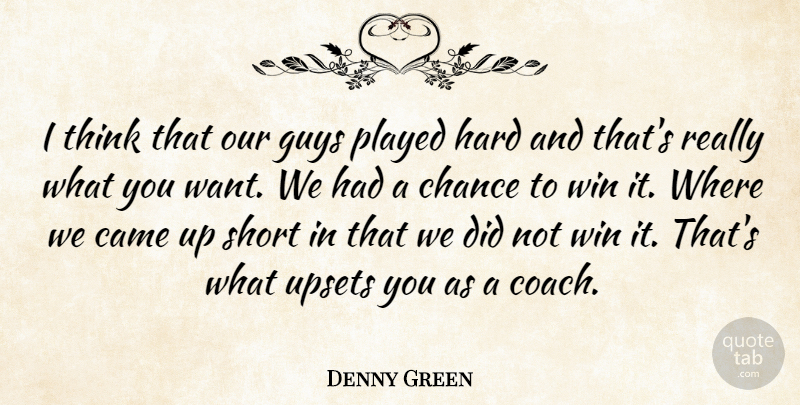 Denny Green Quote About Came, Chance, Guys, Hard, Played: I Think That Our Guys...