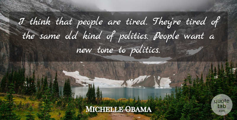 Michelle Obama Quote About Tired, Thinking, People: I Think That People Are...