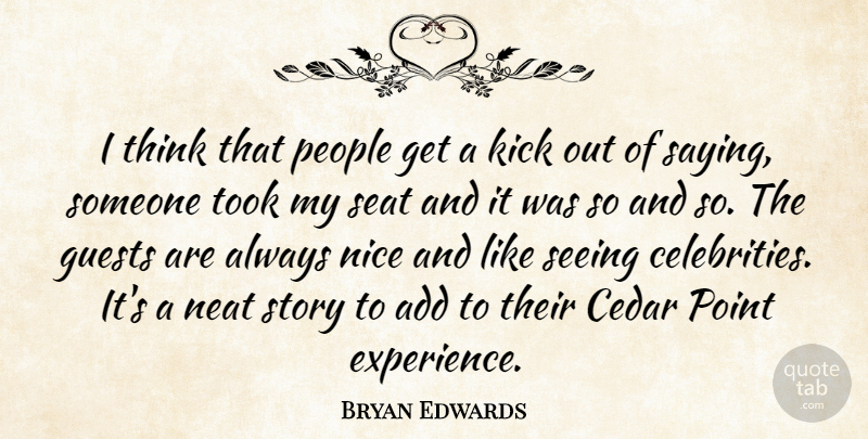Bryan Edwards Quote About Add, Guests, Kick, Neat, Nice: I Think That People Get...