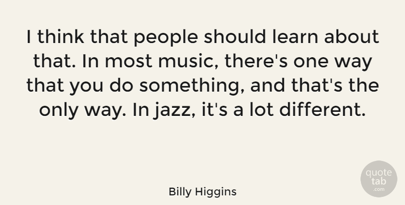 Billy Higgins Quote About American Musician, People: I Think That People Should...