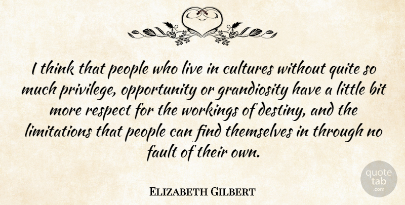 Elizabeth Gilbert Quote About Bit, Fault, Opportunity, People, Quite: I Think That People Who...