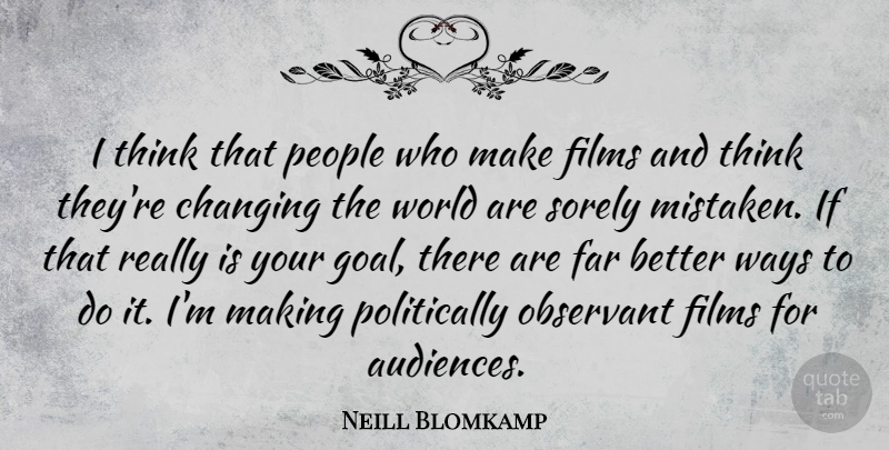 Neill Blomkamp Quote About Thinking, Goal, People: I Think That People Who...