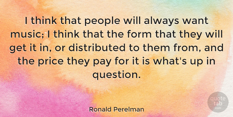 Ronald Perelman Quote About Thinking, People, Want: I Think That People Will...
