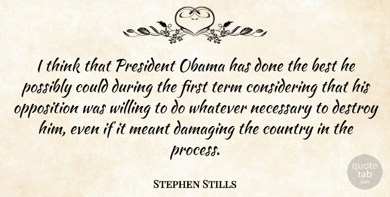 Stephen Stills Quote About Best, Country, Damaging, Destroy, Meant: I Think That President Obama...