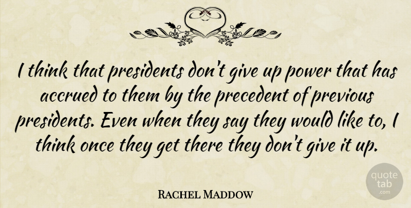 Rachel Maddow Quote About Giving Up, Dont Give Up, Thinking: I Think That Presidents Dont...