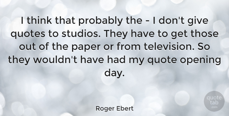 Roger Ebert Quote About Thinking, Giving, Television: I Think That Probably The...