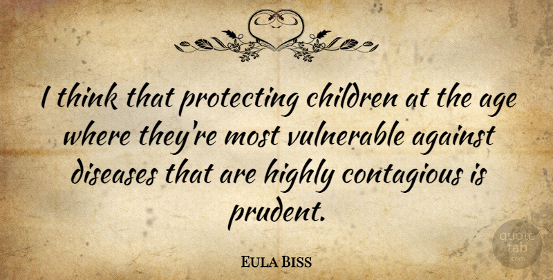 Eula Biss Quote About Age, Children, Diseases, Highly, Protecting: I Think That Protecting Children...