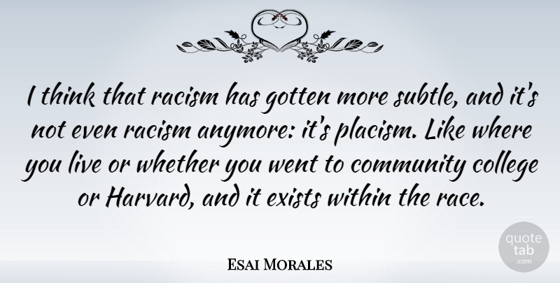 Esai Morales Quote About Exists, Gotten, Whether, Within: I Think That Racism Has...