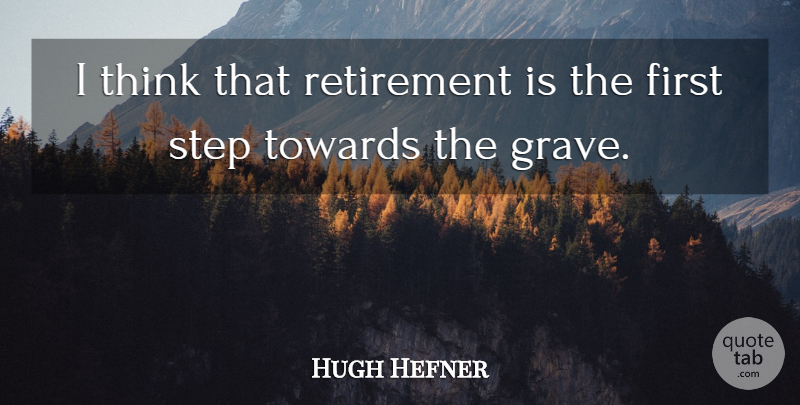 Hugh Hefner Quote About Retirement, Thinking, Firsts: I Think That Retirement Is...