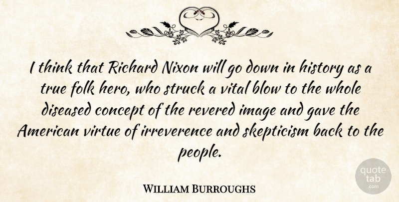William S. Burroughs Quote About Hero, Blow, Thinking: I Think That Richard Nixon...