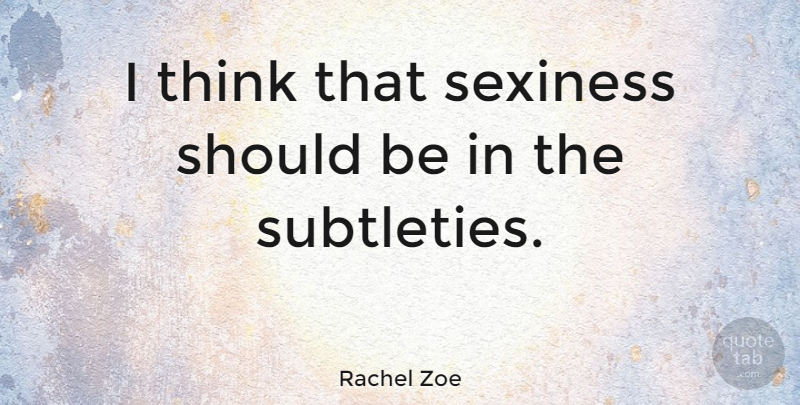 Rachel Zoe Quote About Sexy, Thinking, Should: I Think That Sexiness Should...