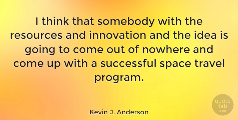 Kevin J. Anderson Quote About Successful, Thinking, Ideas: I Think That Somebody With...