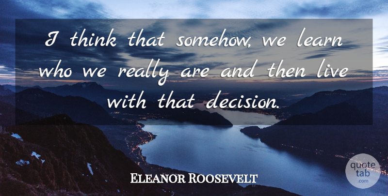 Eleanor Roosevelt Quote About Life, Self Esteem, Thinking: I Think That Somehow We...