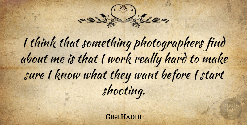 Gigi Hadid Quote About Hard, Sure, Work: I Think That Something Photographers...