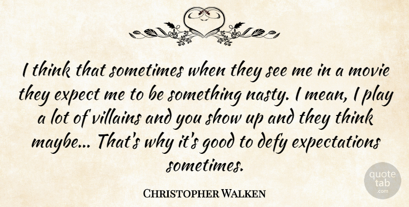 Christopher Walken Quote About Mean, Thinking, Play: I Think That Sometimes When...
