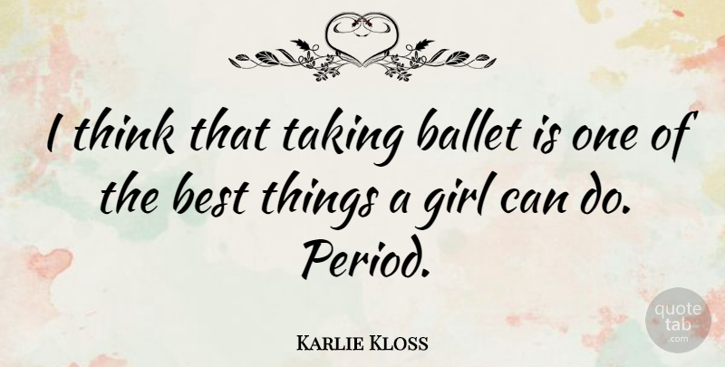 Karlie Kloss Quote About Girl, Thinking, Ballet: I Think That Taking Ballet...