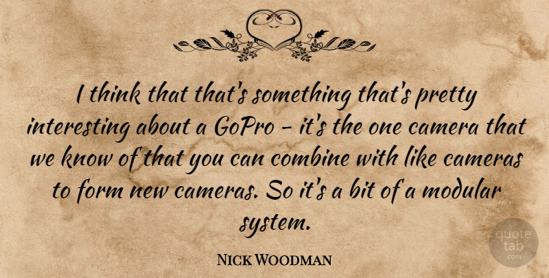 Nick Woodman Quote About Bit, Cameras, Form: I Think That Thats Something...
