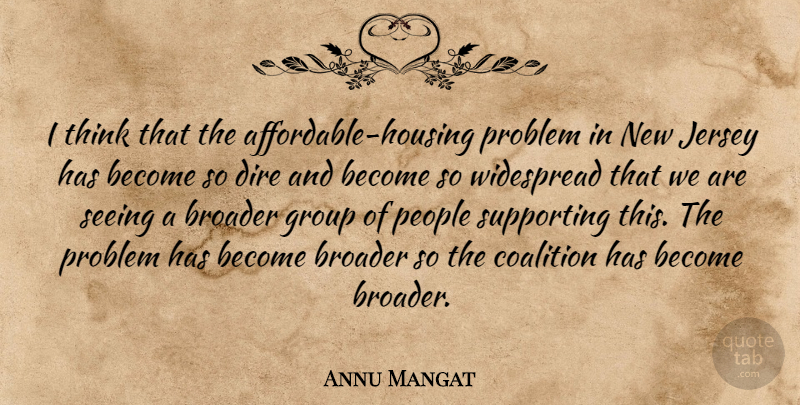 Annu Mangat Quote About Broader, Coalition, Dire, Group, Jersey: I Think That The Affordable...