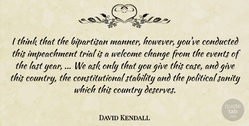 David Kendall Quote About Ask, Bipartisan, Change, Country, Events: I Think That The Bipartisan...