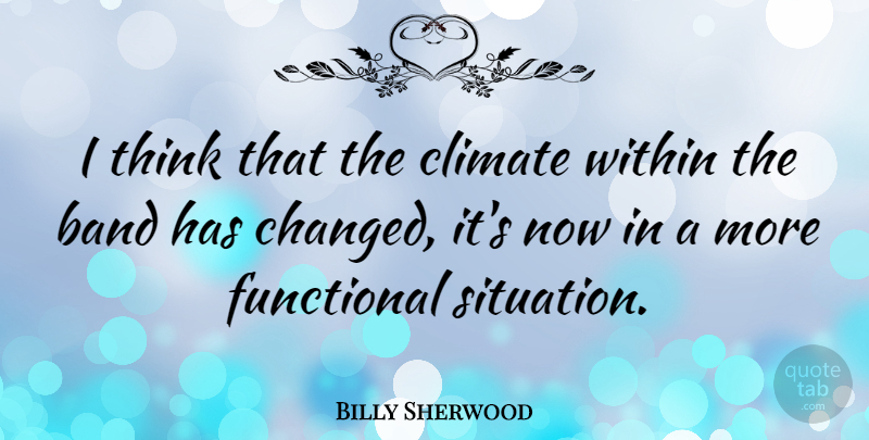 Billy Sherwood Quote About Climate, Functional: I Think That The Climate...