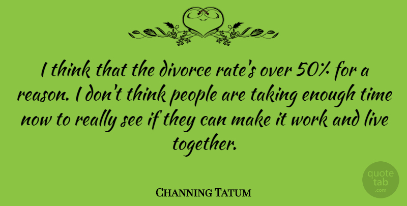 Channing Tatum Quote About Divorce, Thinking, People: I Think That The Divorce...
