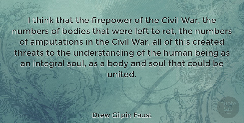 Drew Gilpin Faust Quote About Bodies, Body, Civil, Created, Human: I Think That The Firepower...