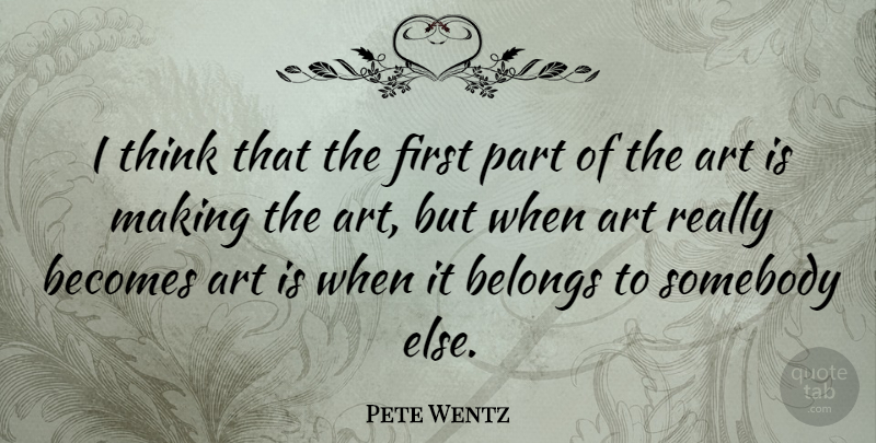 Pete Wentz Quote About Art, Thinking, Firsts: I Think That The First...