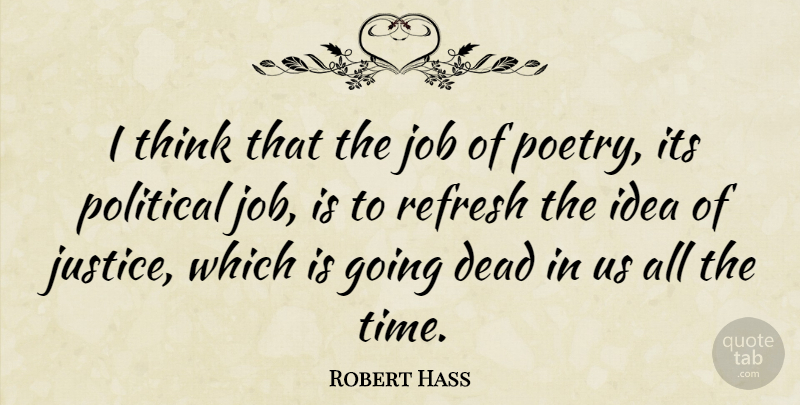 Robert Hass Quote About Jobs, Thinking, Ideas: I Think That The Job...
