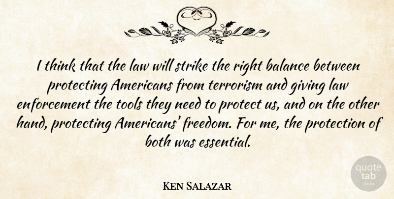 Ken Salazar Quote About Balance, Both, Giving, Law, Protecting: I Think That The Law...
