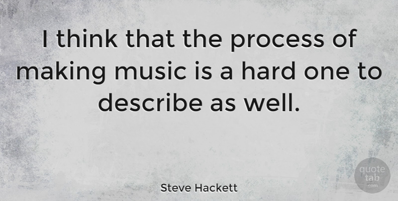 Steve Hackett Quote About Thinking, Process, Music Is: I Think That The Process...