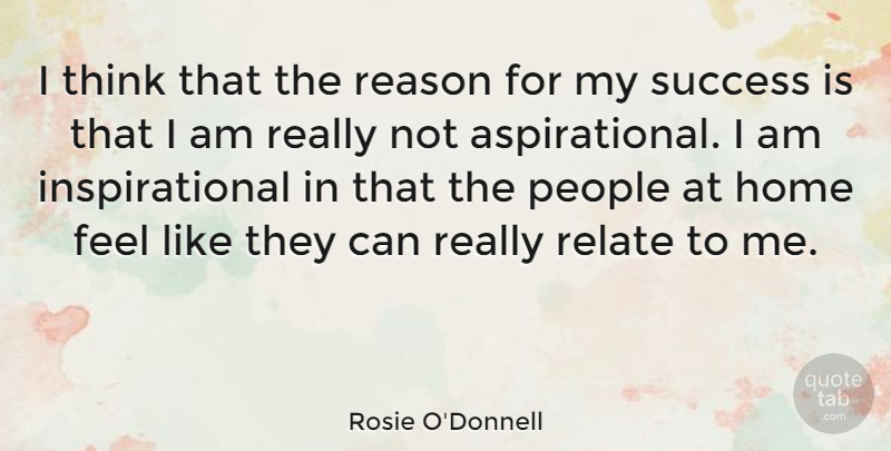 Rosie O'Donnell Quote About Home, Thinking, People: I Think That The Reason...