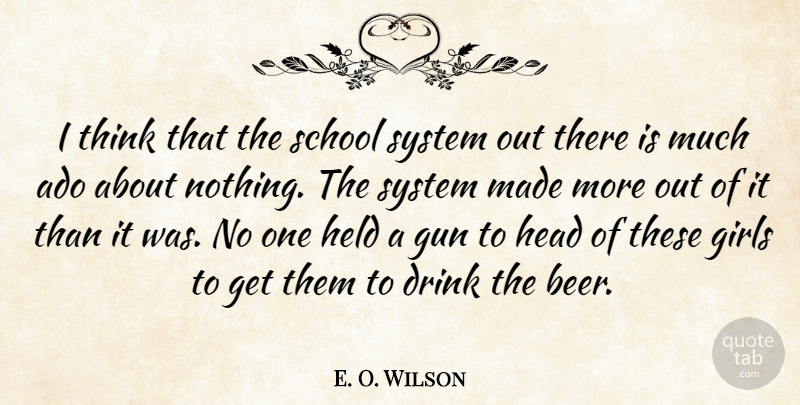 E. O. Wilson Quote About Ado, Drink, Girls, Gun, Head: I Think That The School...