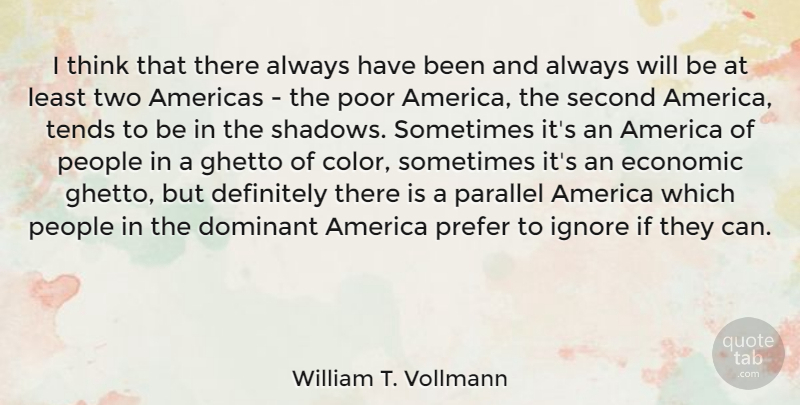 William T. Vollmann Quote About Americas, Definitely, Dominant, Ghetto, Ignore: I Think That There Always...
