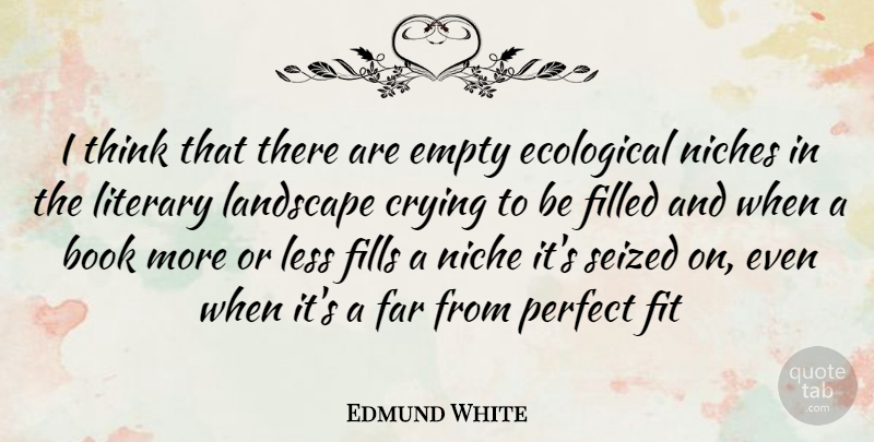 Edmund White Quote About Book, Thinking, Perfect: I Think That There Are...