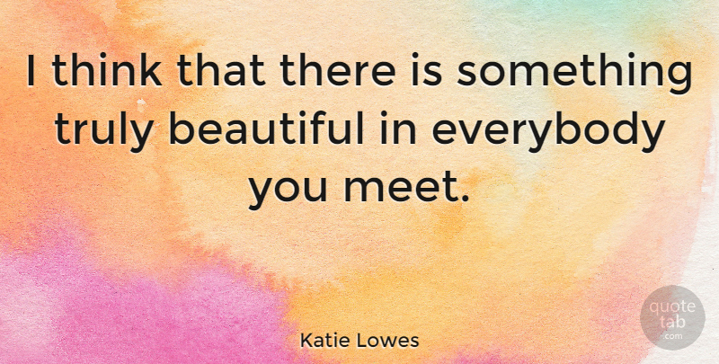 Katie Lowes Quote About Everybody: I Think That There Is...