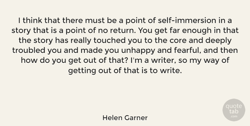 Helen Garner Quote About Core, Deeply, Far, Touched, Troubled: I Think That There Must...