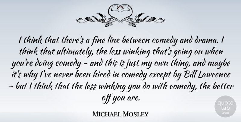 Michael Mosley Quote About Bill, Except, Fine, Hired, Lawrence: I Think That Theres A...