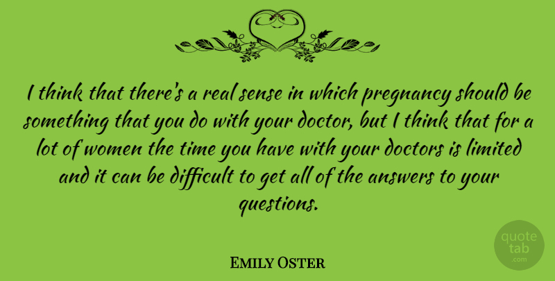 Emily Oster Quote About Answers, Difficult, Doctors, Limited, Pregnancy: I Think That Theres A...