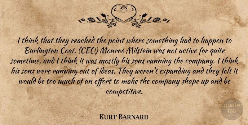 Kurt Barnard Quote About Active, Company, Effort, Expanding, Felt: I Think That They Reached...