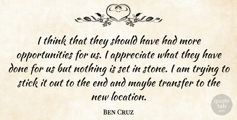 Ben Cruz Quote About Appreciate, Maybe, Stick, Transfer, Trying: I Think That They Should...